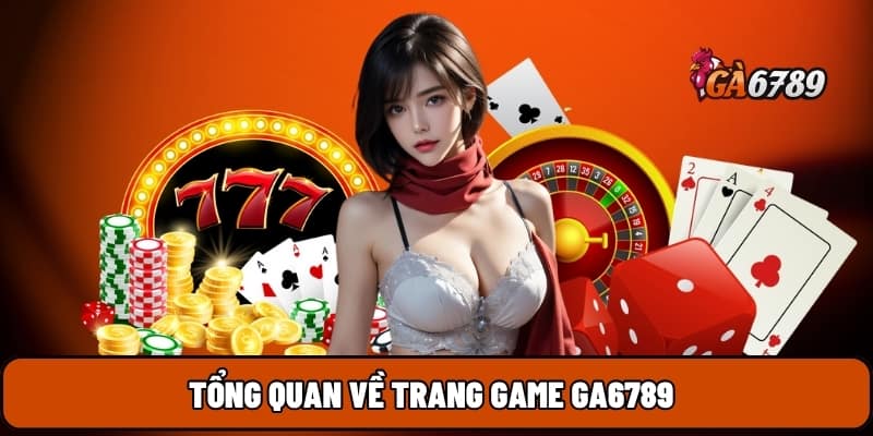 GA6789 2 Tổng quan về trang game GA6789