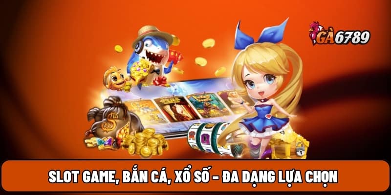 GA6789 5 Slot game, bắn cá, xổ số – đa dạng lựa chọn