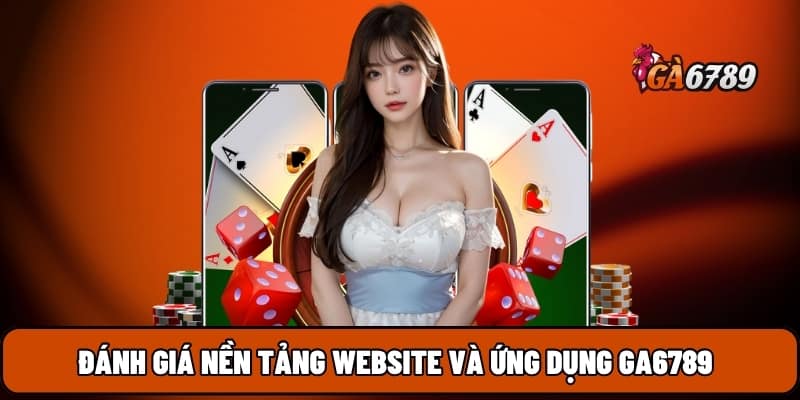GA6789 7 Đánh giá nền tảng website và ứng dụng GA6789