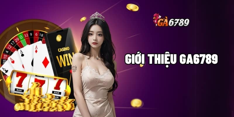 Giới thiệu GA6789 – Cái Tên Bảo Chứng Chất Lượng Số 1! 1 giới thiệu GA6789