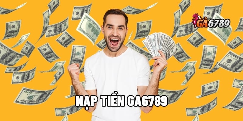 Nạp Tiền GA6789: Nhận Ưu Đãi Khủng – Tránh Lỗi Phổ Biến 1 nạp tiền GA6789