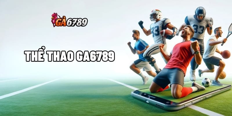 Bùng Nổ Cùng Thể Thao GA6789 Đa Dạng Kèo – Tỷ Lệ Ăn Khủng 1 thể thao GA6789